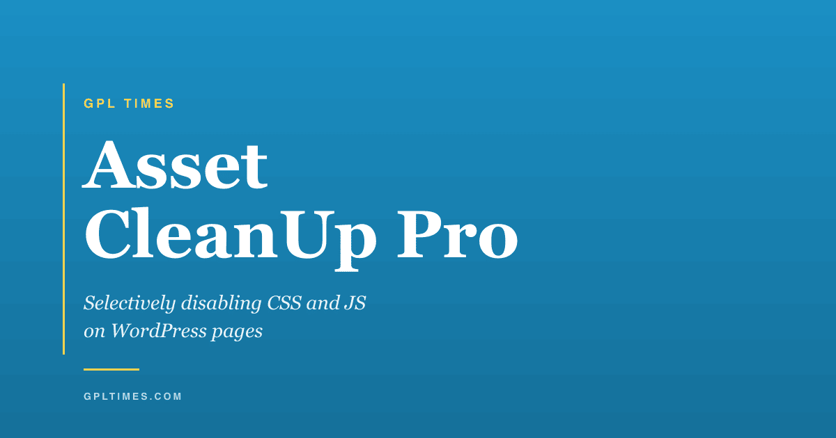 Asset CleanUp Pro, explained: selectively disabling CSS and JS on WordPress pages review on GPL Times