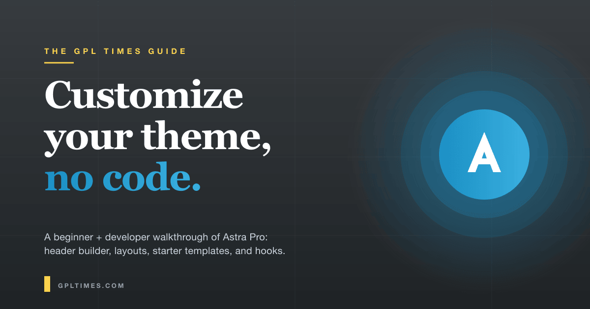 How to Customize Your WordPress Site With Astra Pro: A Beginner + Developer Guide review on GPL Times