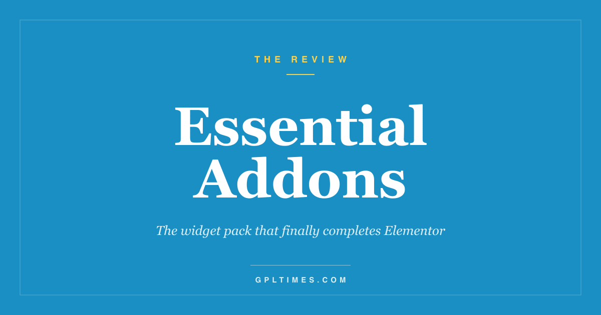 Essential Addons for Elementor Pro Review: 100+ Widgets Worth Installing review on GPL Times