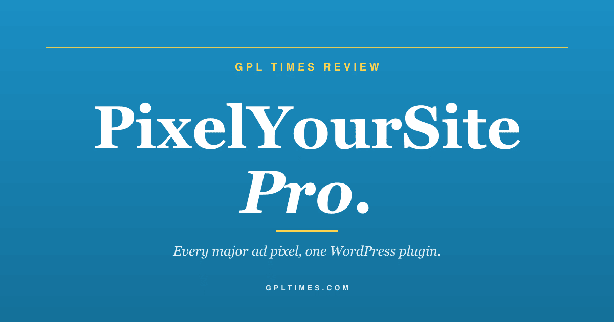Inside PixelYourSite Pro: every major ad pixel, one WordPress plugin review on GPL Times